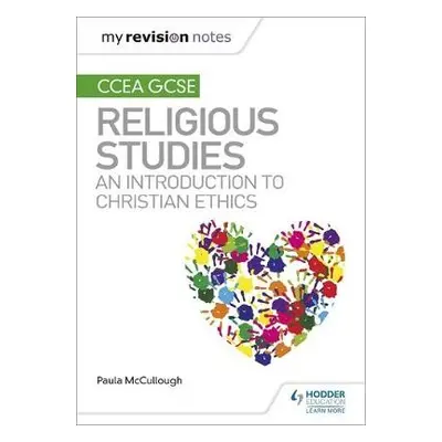 My Revision Notes CCEA GCSE Religious Studies: An introduction to Christian Ethics - McCullough,