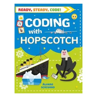 Ready, Steady, Code!: Coding with Hopscotch - Scrivano, Alvaro