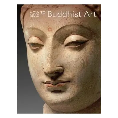 How to Read Buddhist Art - Behrendt, Kurt A.