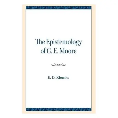 Epistemology of G. E. Moore - Klemke, E.D.