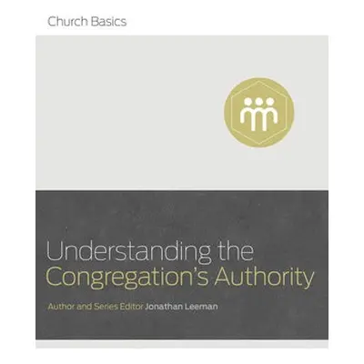 Understanding the Congregation's Authority - Leeman, Jonathan