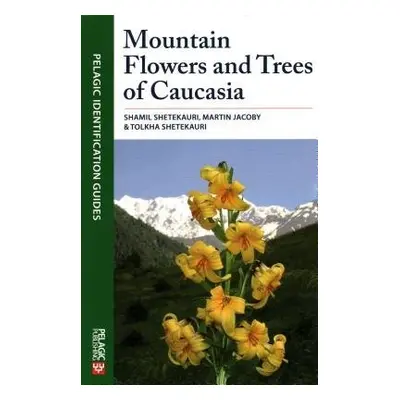 Mountain Flowers and Trees of Caucasia - Shetekauri, Shamil a Jacoby, Martin a Shetekauri, Tolkh