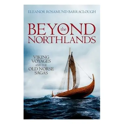 Beyond the Northlands - Barraclough, Eleanor Rosamund (Assistant Professor in Medieval History a