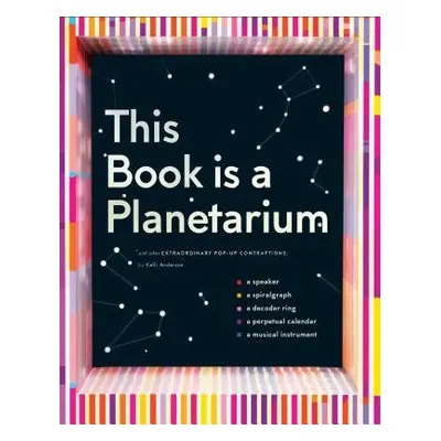 This Book Is a Planetarium: And Other Extraordinary Pop-Up Contraptions - Anderson, Kelli