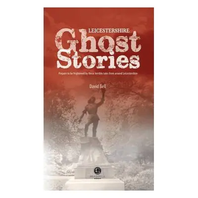 Leicestershire Ghost Stories - Bell, David