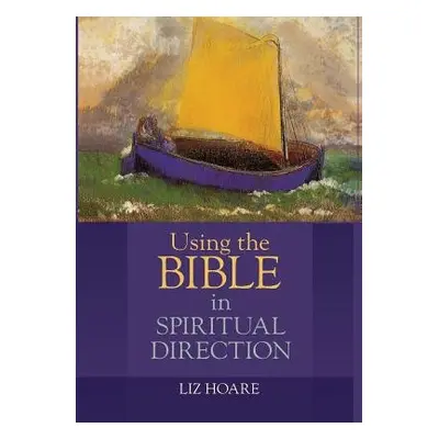 Using the Bible in Spiritual Direction - Hoare, Liz