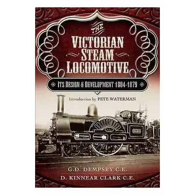 Victorian Steam Locomotive: Its Design and Development 1804-1879 - Dempsey, G. D. a Clark, D. Ki