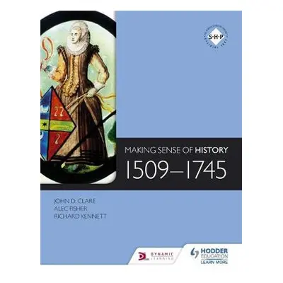 Making Sense of History: 1509-1745 - Fisher, Alec a Clare, John a Kennett, Richard