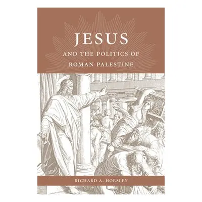 Jesus and the Politics of Roman Palestine - Horsley, Richard A.