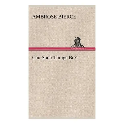 Can Such Things Be? - Bierce, Ambrose