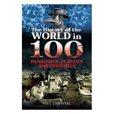 History of the World in 100 Pandemics, Plagues and Epidemics - Chrystal, Paul