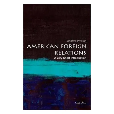 American Foreign Relations: A Very Short Introduction - Preston, Andrew (Professor of American H