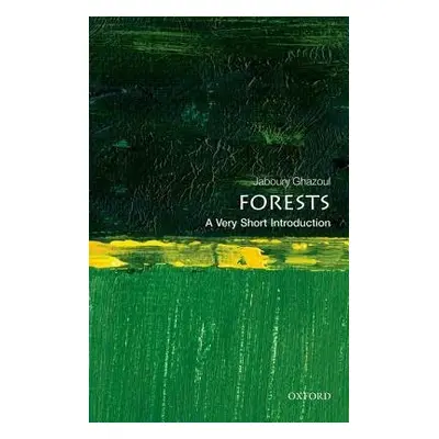 Forests: A Very Short Introduction - Ghazoul, Jaboury (Professor of Ecosystem Management, Depart