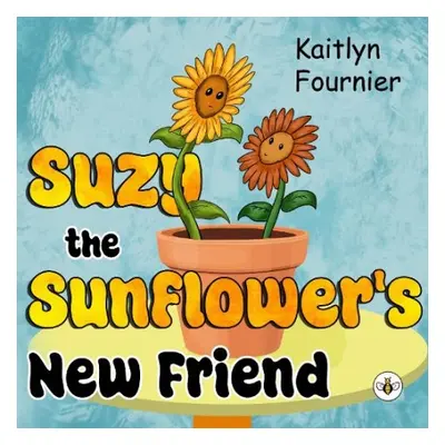 Suzy the Sunflower's New Friend - Fournier, Kaitlyn