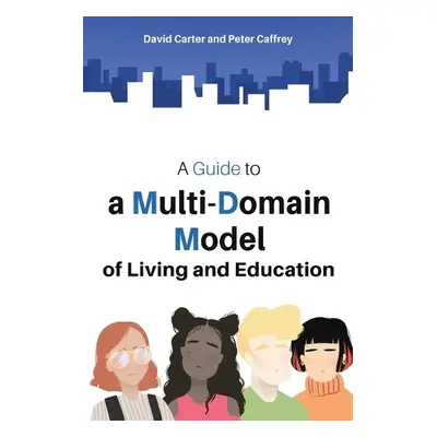 Guide to a Multi-Domain Model of Living and Education - Carter, David a Caffrey, Peter