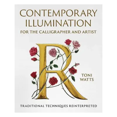 Contemporary Illumination for the Calligrapher and Artist - Watts, Toni