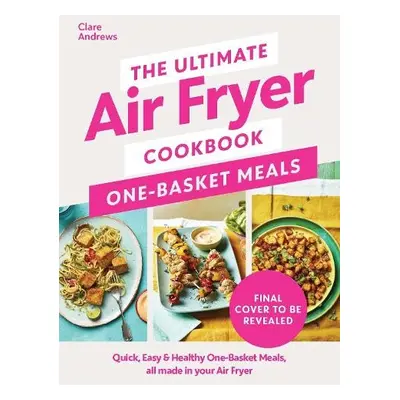 Ultimate Air Fryer Cookbook: One Basket Meals - Andrews, Clare