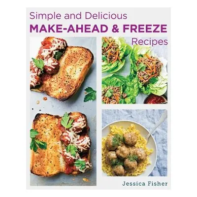 Simple and Delicious Make-Ahead and Freeze Recipes - Fisher, Jessica