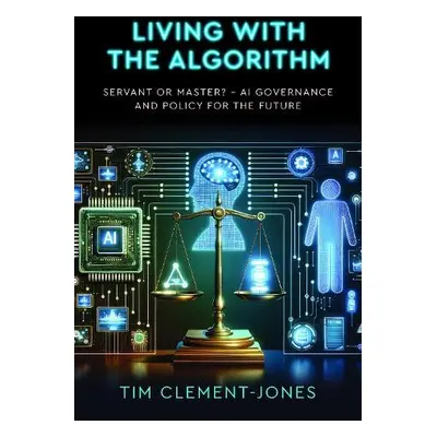 Living with the Algorithm: Servant or Master? - Clement-Jones, Tim