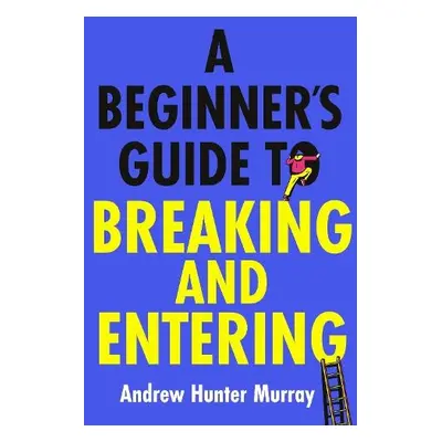 Beginner’s Guide to Breaking and Entering - Murray, Andrew Hunter