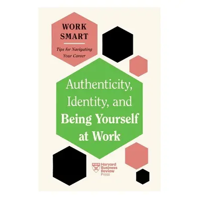 Authenticity, Identity, and Being Yourself at Work (HBR Work Smart Series) - Harvard Business Re