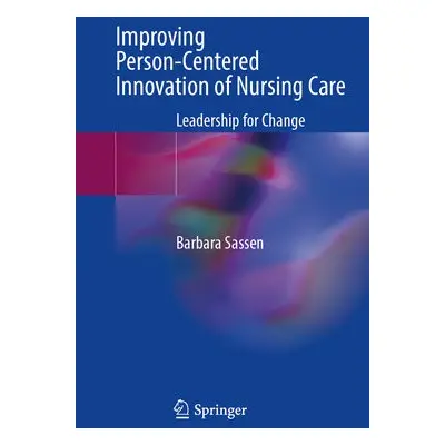 Improving Person-Centered Innovation of Nursing Care - Sassen, Barbara