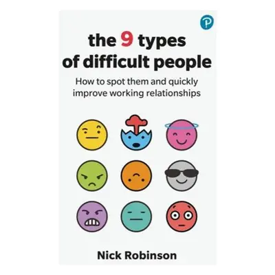 9 Types of Difficult People: How to spot them and quickly improve working relationships - Robins