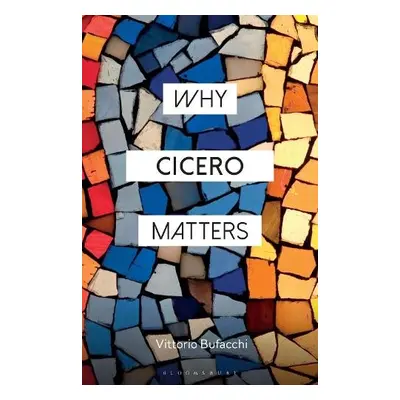 Why Cicero Matters - Bufacchi, Vittorio