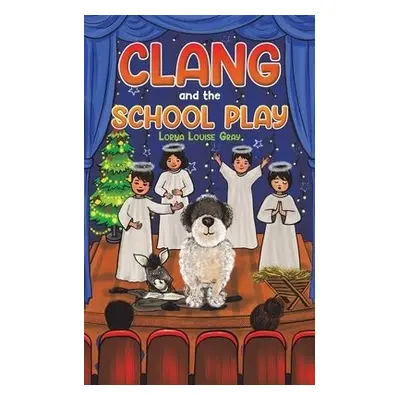 Clang and the School Play - Gray, Lorna Louise