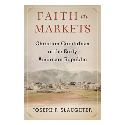 Faith in Markets - Slaughter, Joseph P.