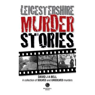 Leicestershire Murder Stories - Bell, David J. A.