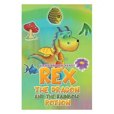 Rex the Dragon and the Rainbow Potion - Broden-Keast, Vickie