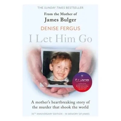 I Let Him Go: The heartbreaking book from the mother of James Bulger- updated for the 30th anniv