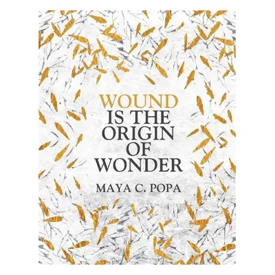 Wound is the Origin of Wonder - Popa, Maya C.