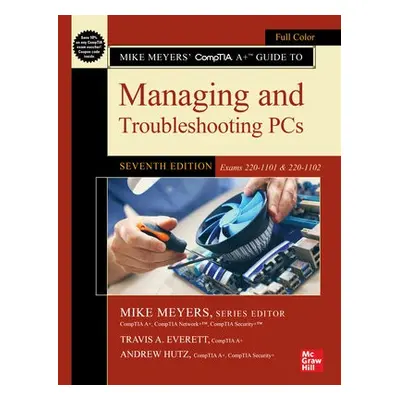 Mike Meyers' CompTIA A+ Guide to Managing and Troubleshooting PCs, Seventh Edition (Exams 220-11