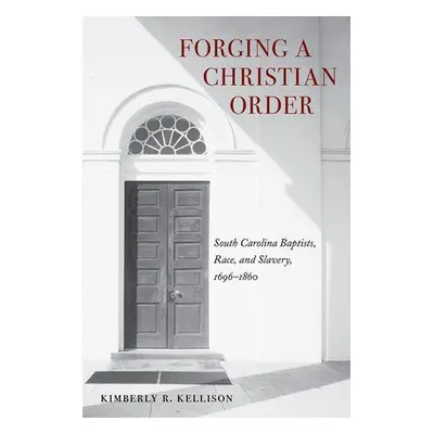 Forging a Christian Order - Kellison, Kimberly