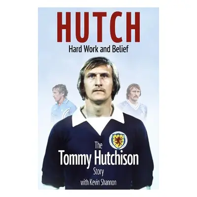 Hutch, Hard Work and Belief - Hutchison, Tommy