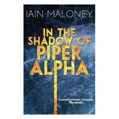 In the Shadow of Piper Alpha - Maloney, Iain