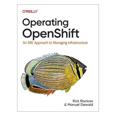 Operating OpenShift - Rackow, Rick a Dewald, Manuel