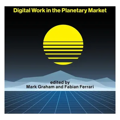 Digital Work in the Planetary Market - Graham, Mark a Ferrari, Fabian