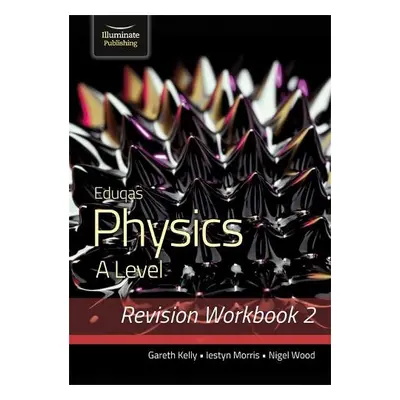 Eduqas Physics A Level - Revision Workbook 2 - Kelly, Gareth a Morris, Iestyn a Wood, Nigel