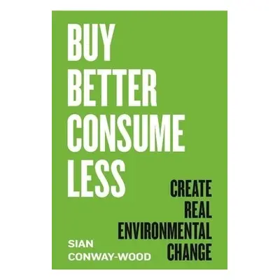 Buy Better, Consume Less - Conway-Wood, Sian