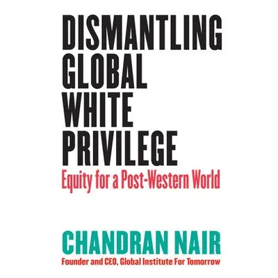 Dismantling Global White Privilege - Nair, Chandran