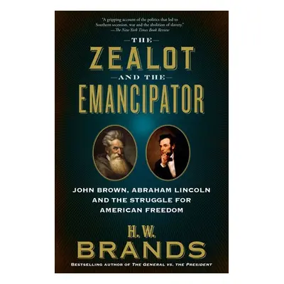 Zealot and the Emancipator - Brands, H. W.