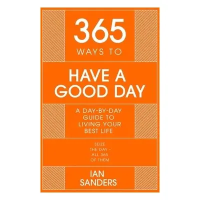 365 Ways to Have a Good Day - Sanders, Ian