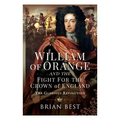 William of Orange and the Fight for the Crown of England - Best, Brian