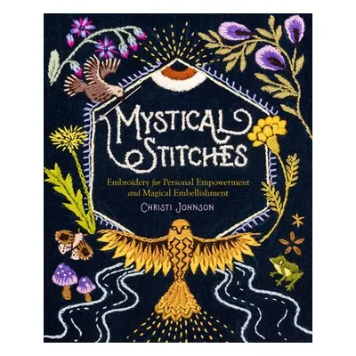 Mystical Stitches: Embroidery for Personal Empowerment and Magical Embellishment - Johnson, Chri