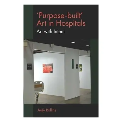 'Purpose-built’ Art in Hospitals - Rollins, Judy (Georgetown University, USA)