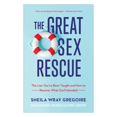 Great Sex Rescue – The Lies You`ve Been Taught and How to Recover What God Intended - Gregoire, 