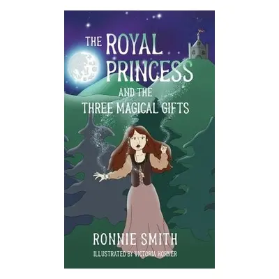 Royal Princess and the Three Magical Gifts - Smith, Ronnie